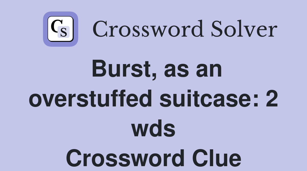 Burst, as an overstuffed suitcase 2 wds. Crossword Clue Answers